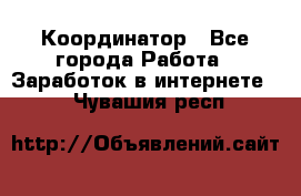 ONLINE Координатор - Все города Работа » Заработок в интернете   . Чувашия респ.